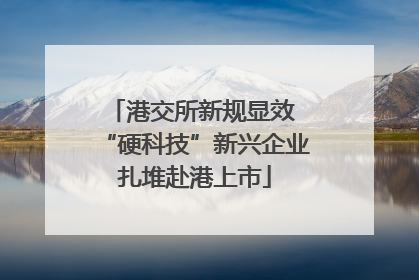 港交所新规显效 “硬科技”新兴企业扎堆赴港上市