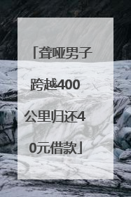 聋哑男子跨越400公里归还40元借款