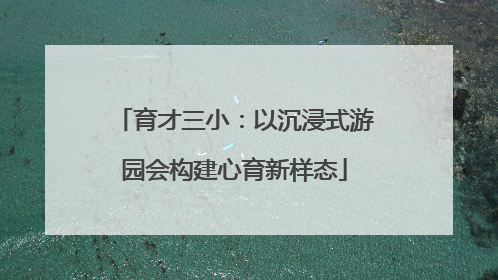 育才三小：以沉浸式游园会构建心育新样态