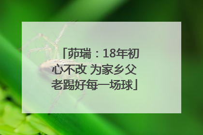 茆瑞：18年初心不改 为家乡父老踢好每一场球