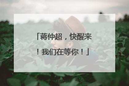 蒋仲超，快醒来！我们在等你！