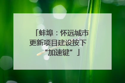 蚌埠：怀远城市更新项目建设按下“加速键”