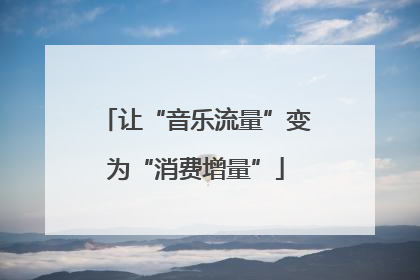 让“音乐流量”变为“消费增量”