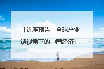 讲座预告｜全球产业链视角下的中国经济