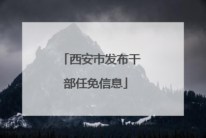 西安市发布干部任免信息