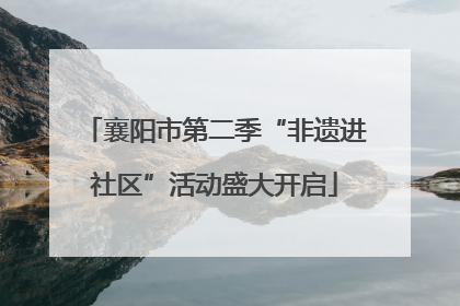 襄阳市第二季“非遗进社区”活动盛大开启