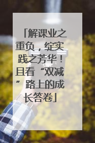 解课业之重负，绽实践之芳华！且看“双减”路上的成长答卷