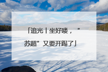 追光丨坐好喽，“苏超”又要开踢了