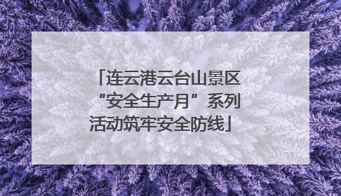 连云港云台山景区“安全生产月”系列活动筑牢安全防线