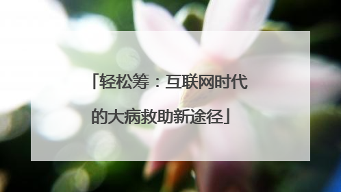 轻松筹：互联网时代的大病救助新途径