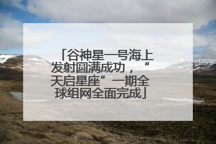 谷神星一号海上发射圆满成功，“天启星座”一期全球组网全面完成