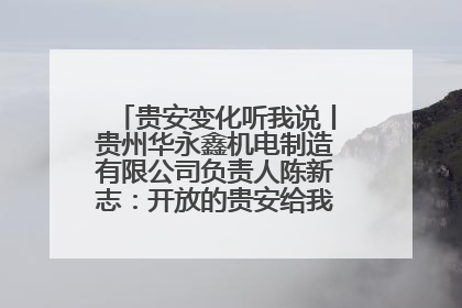 贵安变化听我说丨贵州华永鑫机电制造有限公司负责人陈新志：开放的贵安给我走出去的底气