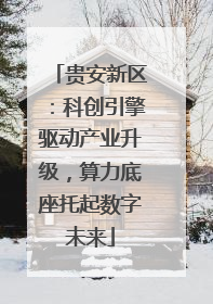 贵安新区：科创引擎驱动产业升级，算力底座托起数字未来
