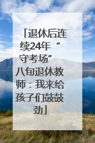 退休后连续24年“守考场” 八旬退休教师：我来给孩子们鼓鼓劲