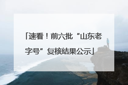 速看！前六批“山东老字号”复核结果公示