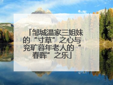 邹城温家三姐妹的“寸草”之心与兖矿暮年老人的“春晖”之乐
