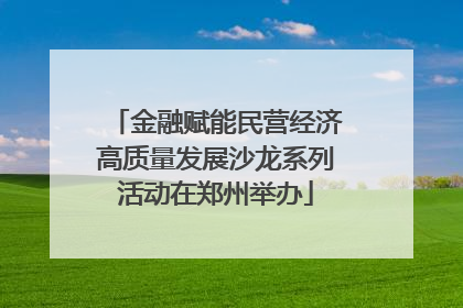 金融赋能民营经济高质量发展沙龙系列活动在郑州举办