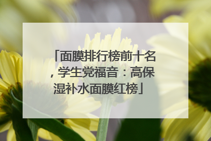 面膜排行榜前十名，学生党福音：高保湿补水面膜红榜