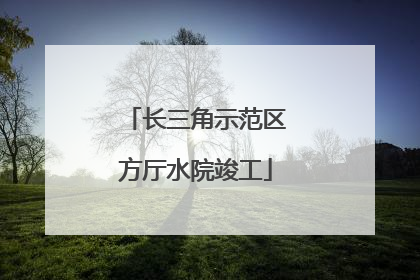 长三角示范区方厅水院竣工