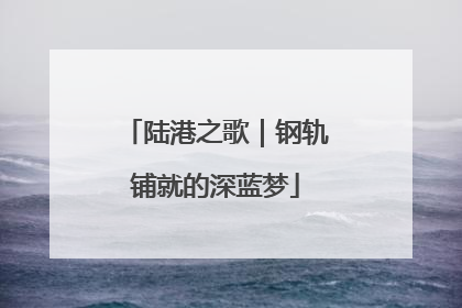陆港之歌｜钢轨铺就的深蓝梦