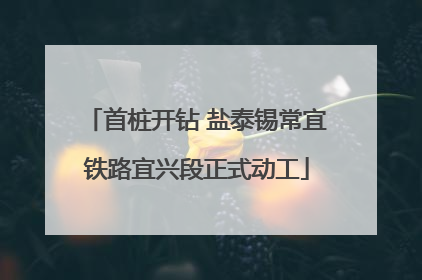 首桩开钻 盐泰锡常宜铁路宜兴段正式动工