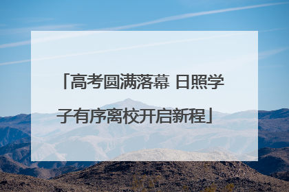 高考圆满落幕 日照学子有序离校开启新程