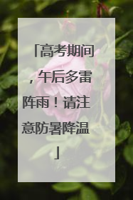 高考期间，午后多雷阵雨！请注意防暑降温