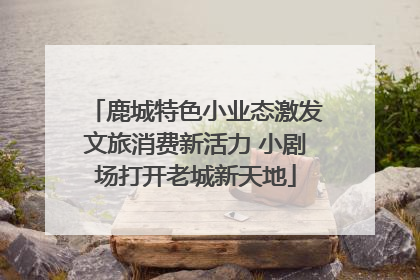 鹿城特色小业态激发文旅消费新活力 小剧场打开老城新天地