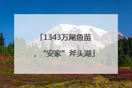 1343万尾鱼苗，“安家”斧头湖