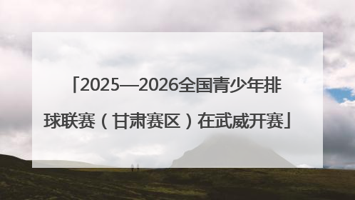 2025—2026全国青少年排球联赛（甘肃赛区）在武威开赛