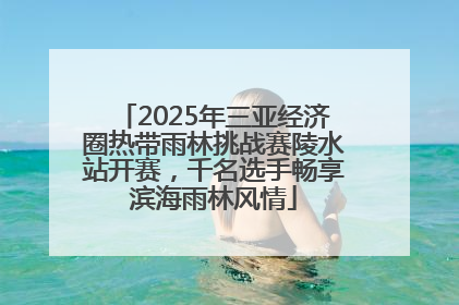 2025年三亚经济圈热带雨林挑战赛陵水站开赛，千名选手畅享滨海雨林风情