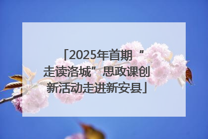 2025年首期“走读洛城”思政课创新活动走进新安县