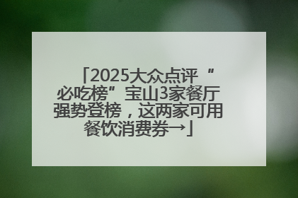 2025大众点评“必吃榜”宝山3家餐厅强势登榜，这两家可用餐饮消费券→