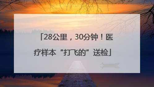 28公里，30分钟！医疗样本“打飞的”送检