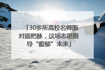 30多所高校名师面对面把脉，这场志愿指导“馥郁”未来