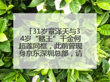 31岁章泽天与34岁“赌王”千金何超莲同框，此前曾现身京东深圳总部，请工友喝冰饮，点了300多杯