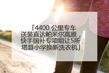 4400 公里专车送装直达帕米尔高原，快手国补专项组让5所塔县小学换新洗衣机