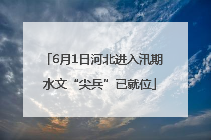 6月1日河北进入汛期 水文“尖兵”已就位
