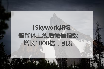 Skywork超级智能体上线后微信指数增长1000倍，引发火爆体验热潮